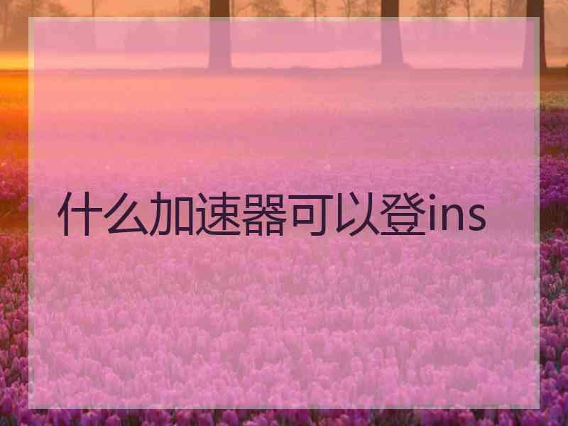 什么加速器可以登ins