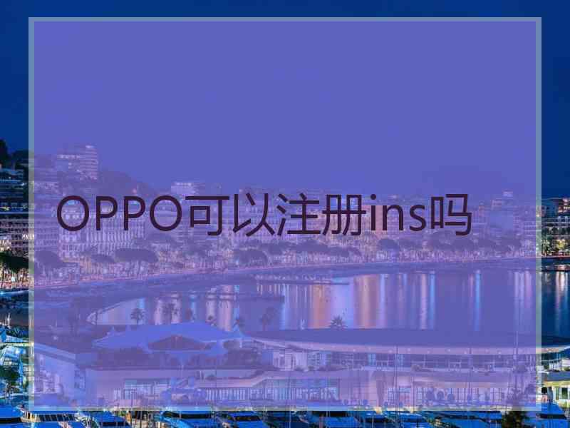 OPPO可以注册ins吗